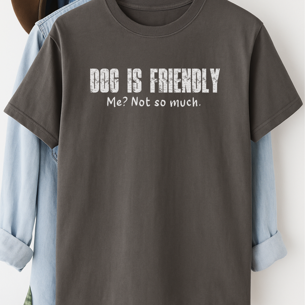 Dog Is Friendly, Me Not So Much T-Shirt – Funny Dog Lover Tee with Attitude