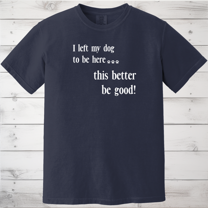 Funny Dog Lover Shirt for Introverts & Pet Parents, I Left My Dog to Be Here T-Shirt