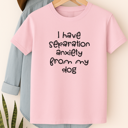 Funny Dog Lover Shirt – “I Have Separation Anxiety From My Dog” Tee for Pet Parents & Canine Obsessed