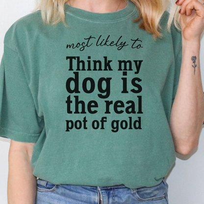 Most Likely to Think My Dog is the Real Pot of Gold Shirt, Funny St. Patrick’s Day Dog Lover Tee, Lucky Shamrock Pet Owner Gift