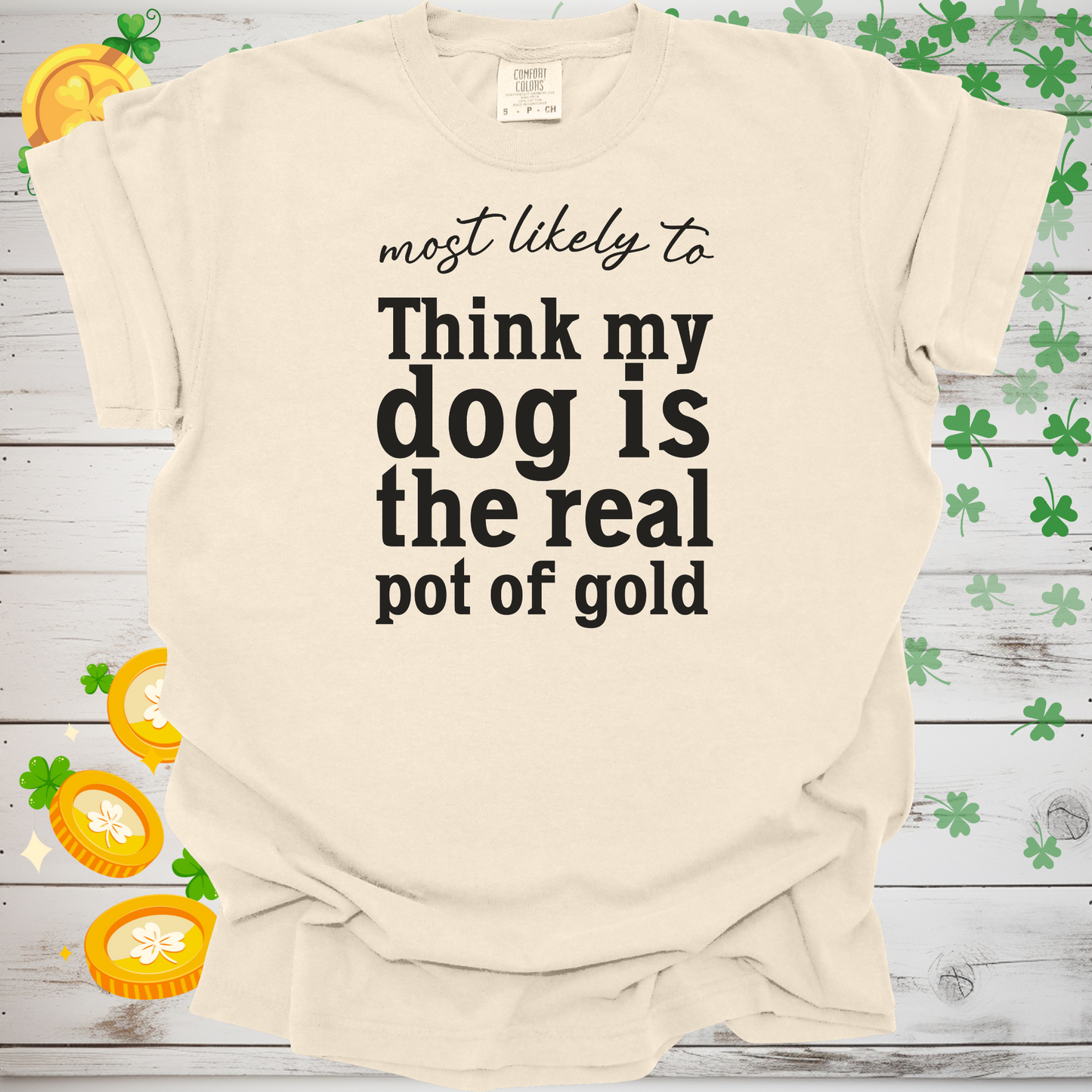 Most Likely to Think My Dog is the Real Pot of Gold Shirt, Funny St. Patrick’s Day Dog Lover Tee, Lucky Shamrock Pet Owner Gift