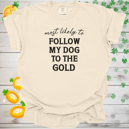 Most Likely to Follow My Dog to the Gold Shirt, Funny St. Patrick’s Day Dog Lover Tee, Lucky Shamrock Pet Owner Gift 🍀🐶🌈