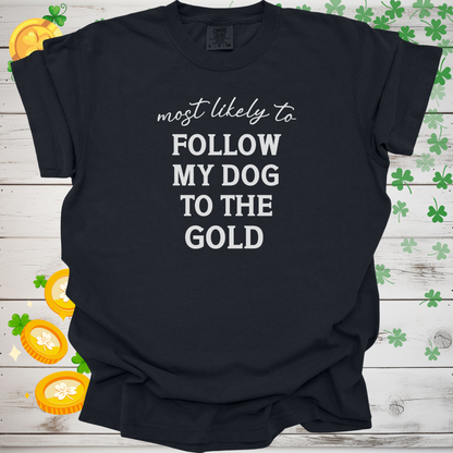 Most Likely to Follow My Dog to the Gold Shirt, Funny St. Patrick’s Day Dog Lover Tee, Lucky Shamrock Pet Owner Gift 🍀🐶🌈