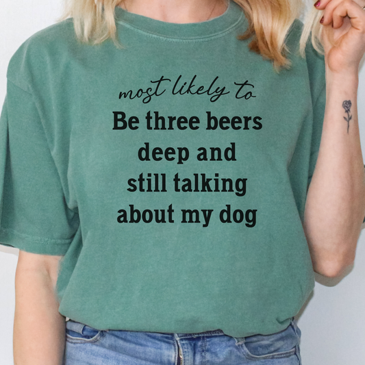 Most Likely to Be Three Beers Deep and Still Talking About My Dog Shirt, Funny Dog Lover Tee, Cute Pet Parent Gift, Dog Mom Dog Dad Apparel, Happy Puppy Shirt 🐾✨
