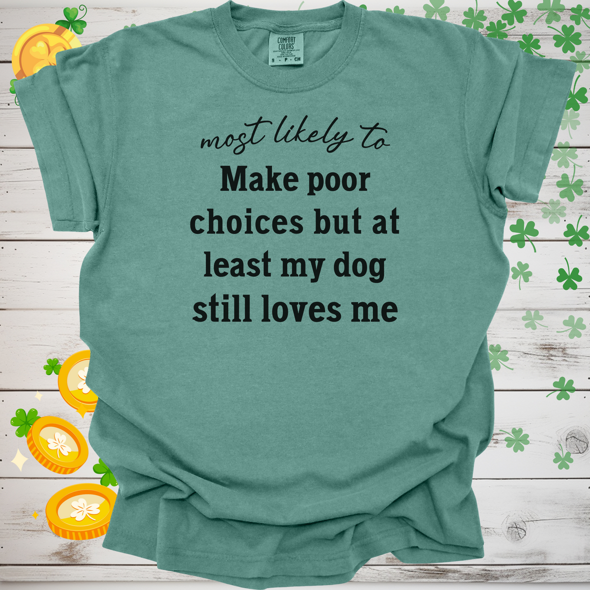 Most Likely to Make Poor Choices but My Dog Still Loves Me, Funny Dog Lover T-Shirt