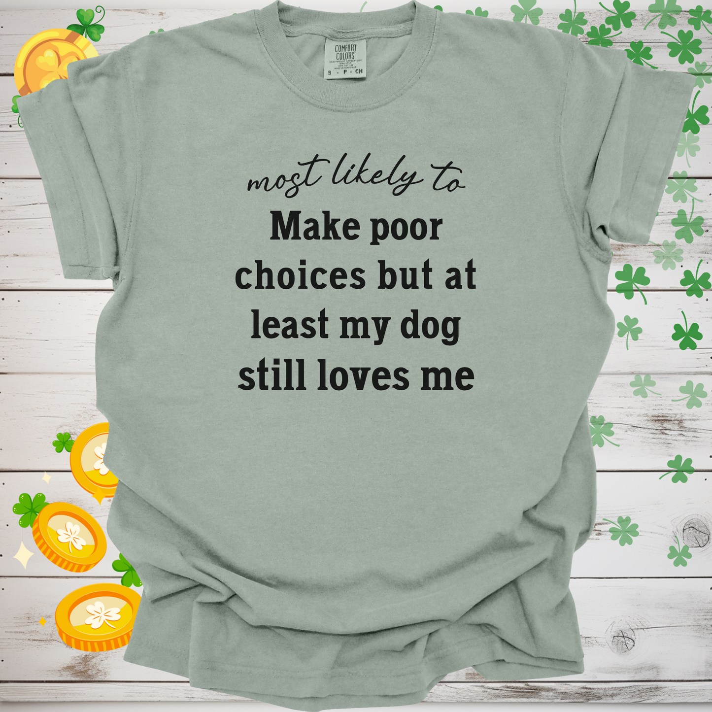 Most Likely to Make Poor Choices but My Dog Still Loves Me, Funny Dog Lover T-Shirt