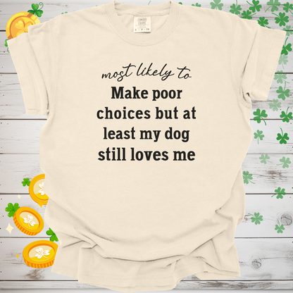 Most Likely to Make Poor Choices but My Dog Still Loves Me, Funny Dog Lover T-Shirt