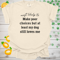 Load image into Gallery viewer, Most Likely to Make Poor Choices but My Dog Still Loves Me, Funny Dog Lover T-Shirt
