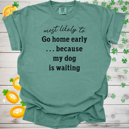 Most Likely to Go Home Early Because My Dog is Waiting Shirt, Funny Dog Lover Tee, Cute Pet Parent Gift, Dog Mom Dog Dad Apparel, Happy Puppy Shirt 🐾✨