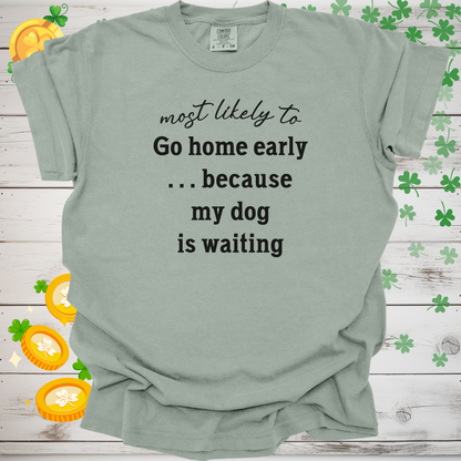 Most Likely to Go Home Early Because My Dog is Waiting Shirt, Funny Dog Lover Tee, Cute Pet Parent Gift, Dog Mom Dog Dad Apparel, Happy Puppy Shirt 🐾✨