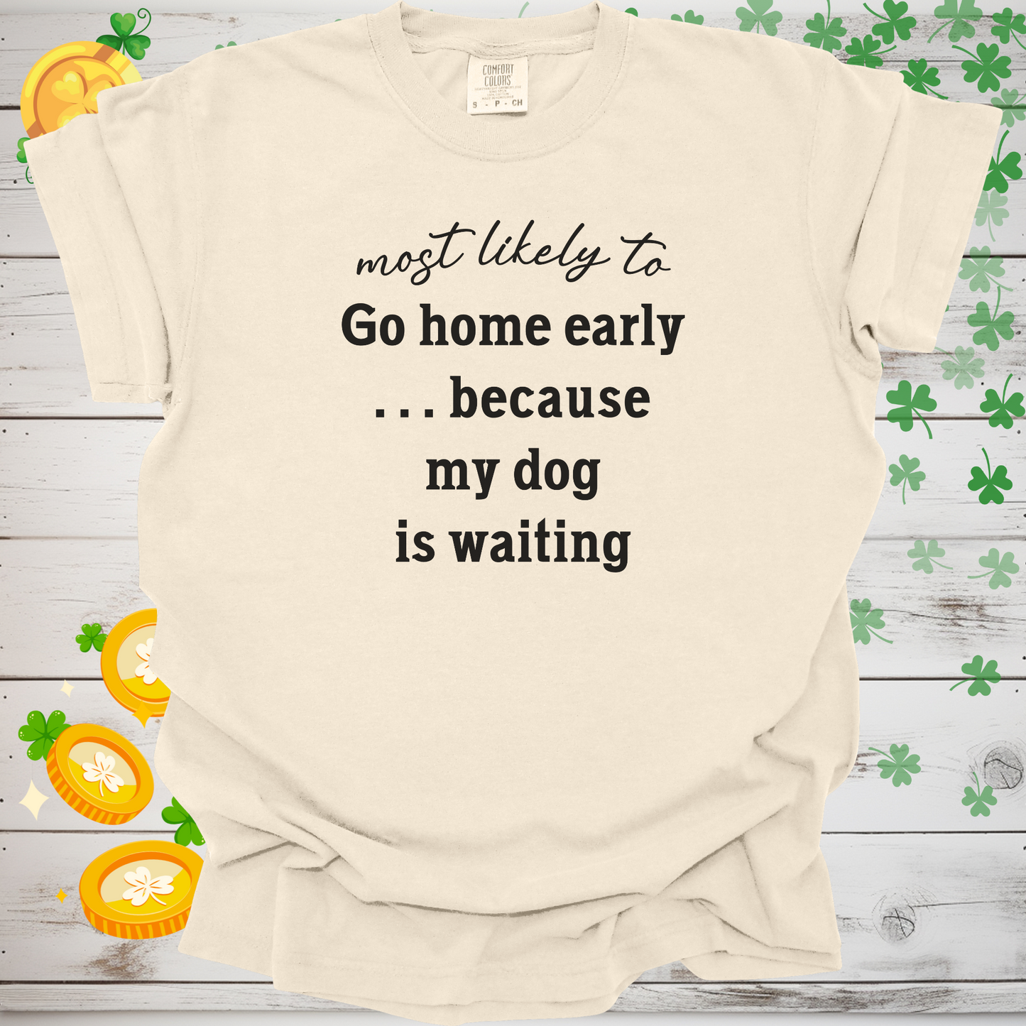 Most Likely to Go Home Early Because My Dog is Waiting Shirt, Funny Dog Lover Tee, Cute Pet Parent Gift, Dog Mom Dog Dad Apparel, Happy Puppy Shirt 🐾✨
