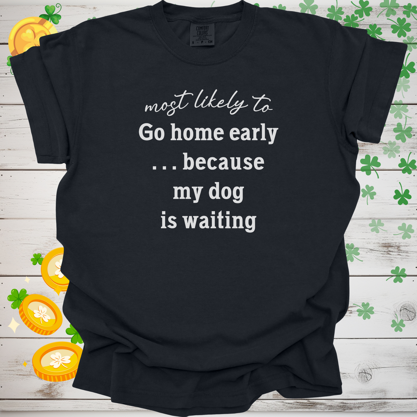 Most Likely to Go Home Early Because My Dog is Waiting Shirt, Funny Dog Lover Tee, Cute Pet Parent Gift, Dog Mom Dog Dad Apparel, Happy Puppy Shirt 🐾✨