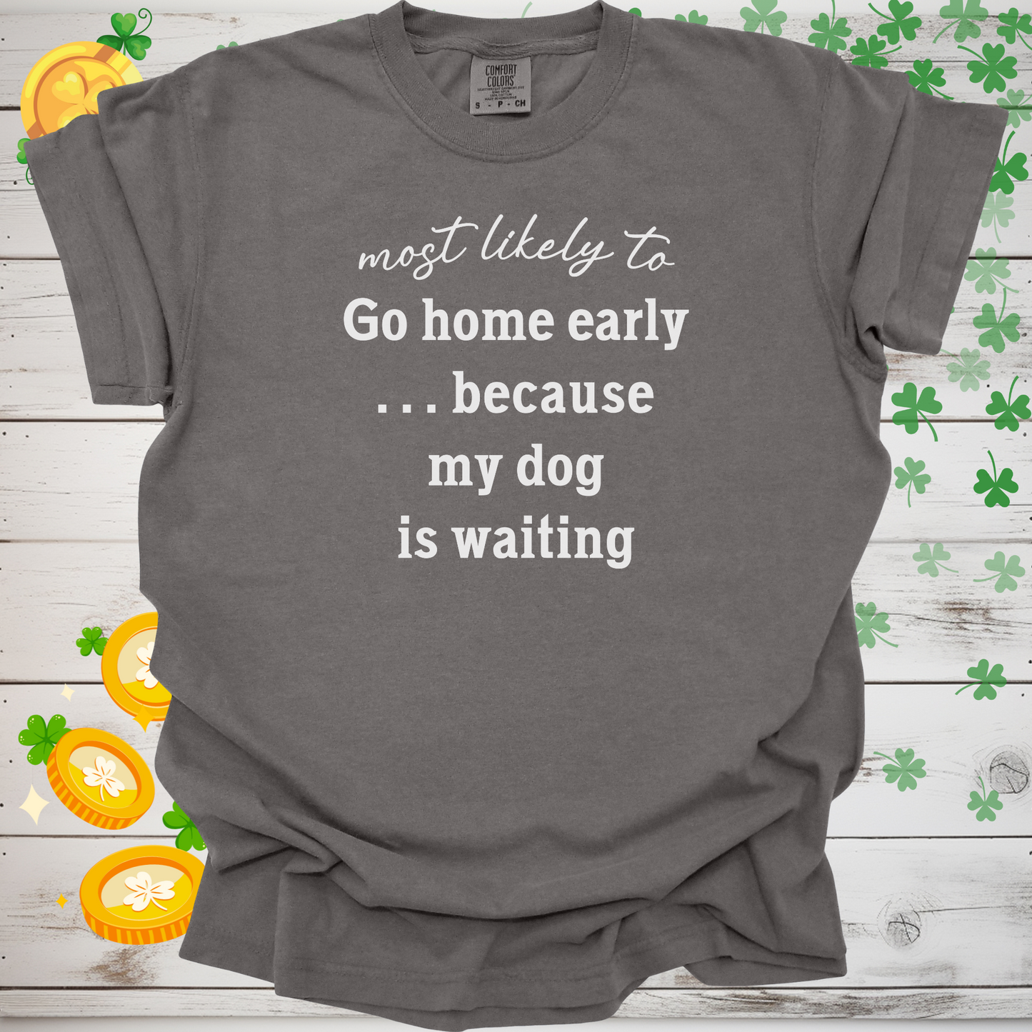 Most Likely to Go Home Early Because My Dog is Waiting Shirt, Funny Dog Lover Tee, Cute Pet Parent Gift, Dog Mom Dog Dad Apparel, Happy Puppy Shirt 🐾✨