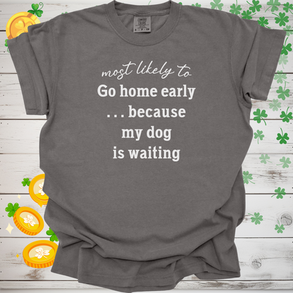 Most Likely to Go Home Early Because My Dog is Waiting Shirt, Funny Dog Lover Tee, Cute Pet Parent Gift, Dog Mom Dog Dad Apparel, Happy Puppy Shirt 🐾✨