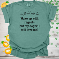 Load image into Gallery viewer, Most Likely to Wake Up with Regrets (But My Dog Will Still Love Me) Shirt, Funny Dog Lover Tee, Cute Pet Parent Gift, Dog Mom Dog Dad Apparel, Happy Puppy Shirt 🐾✨
