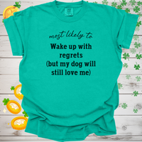 Load image into Gallery viewer, Most Likely to Wake Up with Regrets (But My Dog Will Still Love Me) Shirt, Funny Dog Lover Tee, Cute Pet Parent Gift, Dog Mom Dog Dad Apparel, Happy Puppy Shirt 🐾✨
