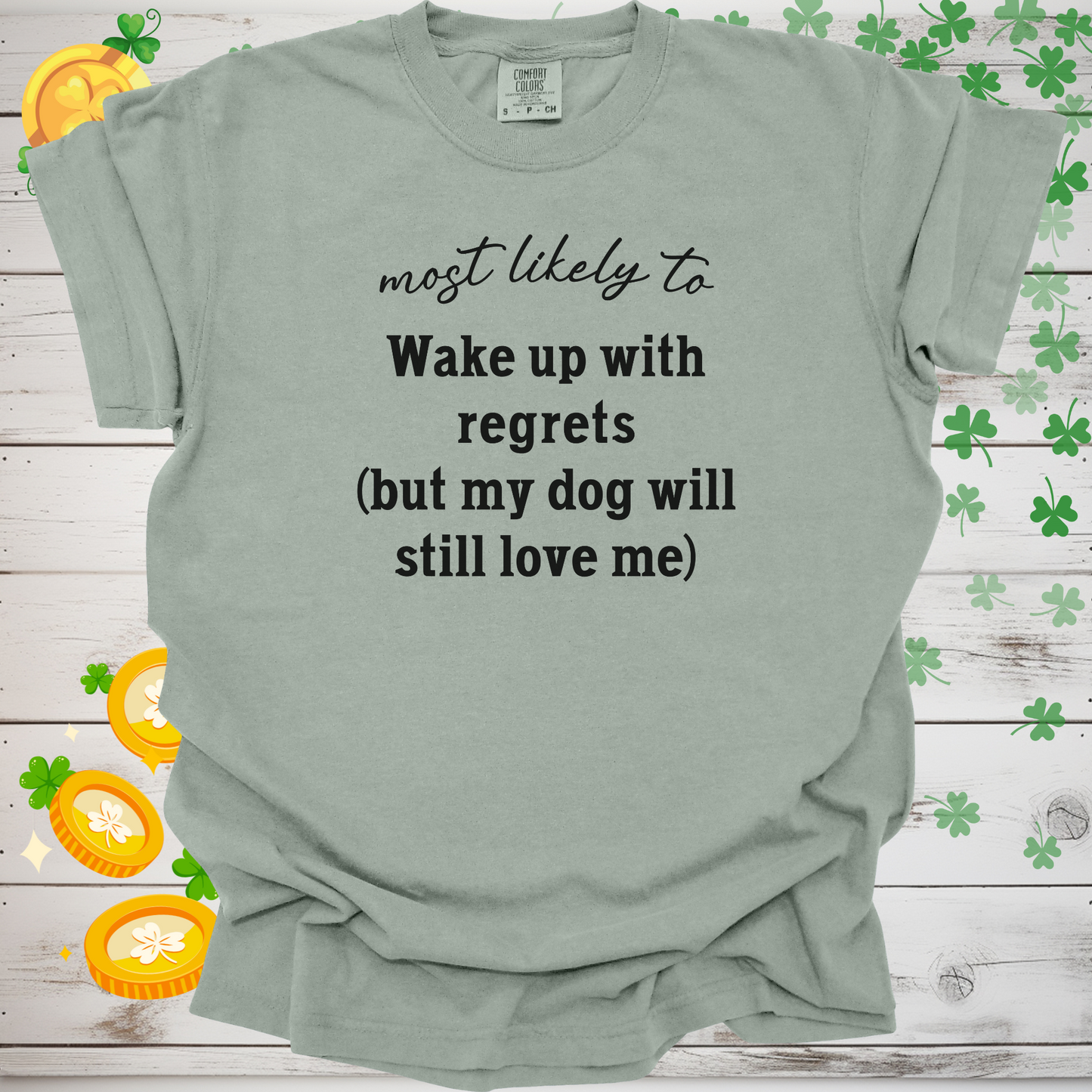 Most Likely to Wake Up with Regrets (But My Dog Will Still Love Me) Shirt, Funny Dog Lover Tee, Cute Pet Parent Gift, Dog Mom Dog Dad Apparel, Happy Puppy Shirt 🐾✨