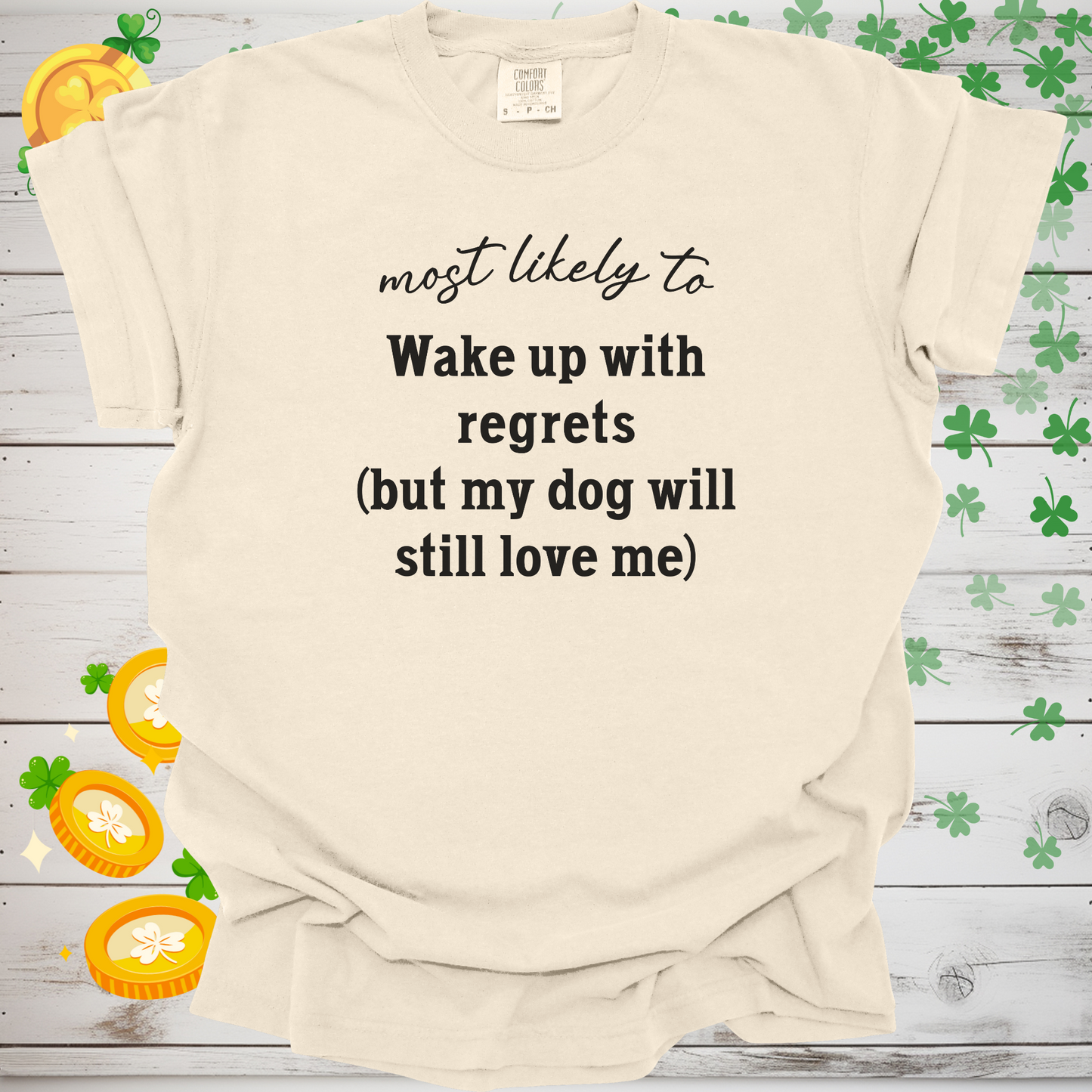 Most Likely to Wake Up with Regrets (But My Dog Will Still Love Me) Shirt, Funny Dog Lover Tee, Cute Pet Parent Gift, Dog Mom Dog Dad Apparel, Happy Puppy Shirt 🐾✨
