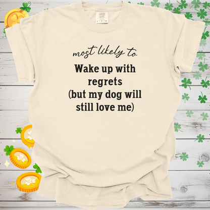 Most Likely to Wake Up with Regrets (But My Dog Will Still Love Me) Shirt, Funny Dog Lover Tee, Cute Pet Parent Gift, Dog Mom Dog Dad Apparel, Happy Puppy Shirt 🐾✨