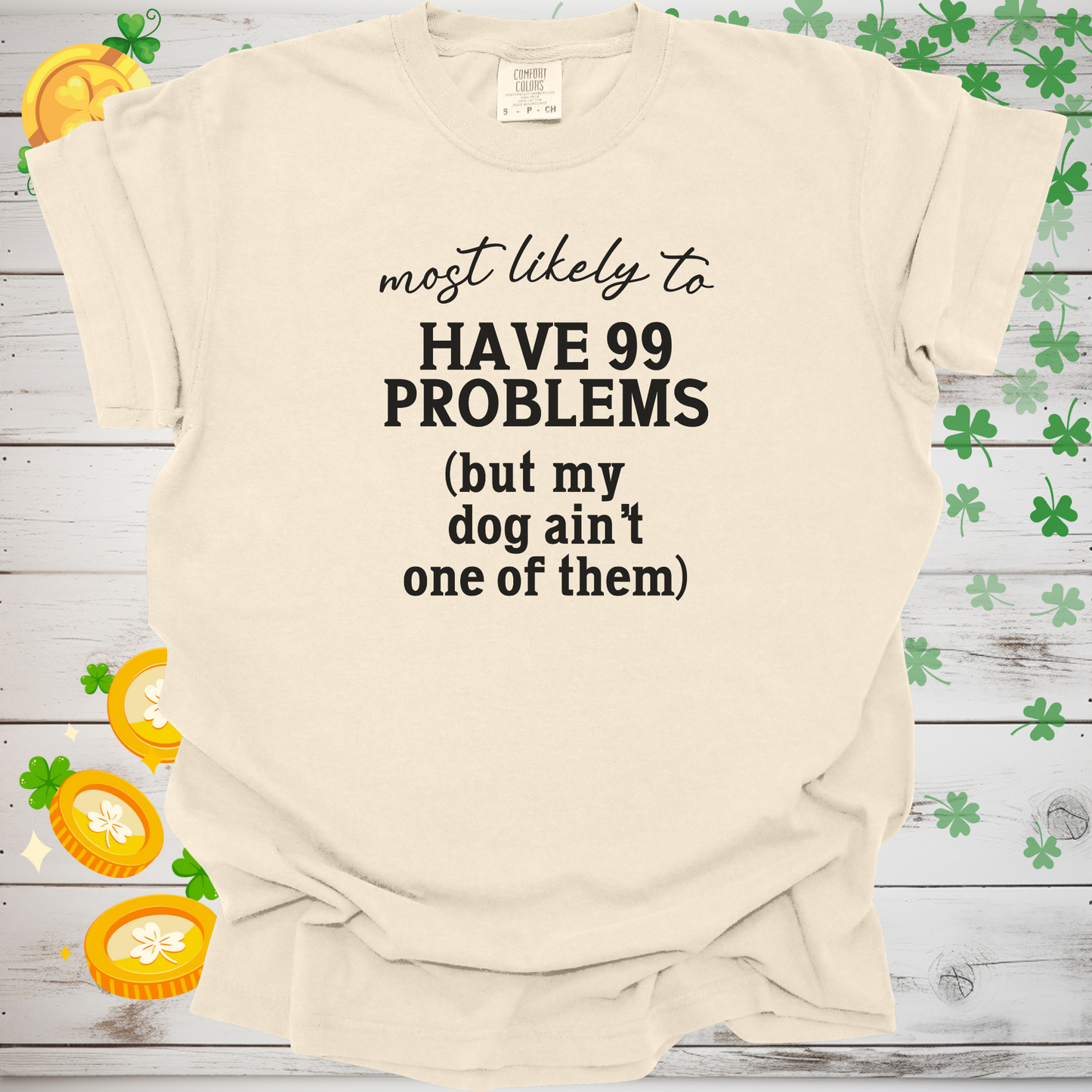 Most Likely to Have 99 Problems But My Dog Ain’t One Shirt, Funny Dog Lover Tee, Pet Parent Gift, Dog Mom Dog Dad Apparel 🐾😂
