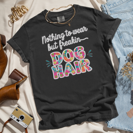 Nothing to Wear But Freakin Dog Hair T-Shirt, Funny Pet Lover Shirt, Dog Mom Gift, Colorful Floral Dog Hair Tee