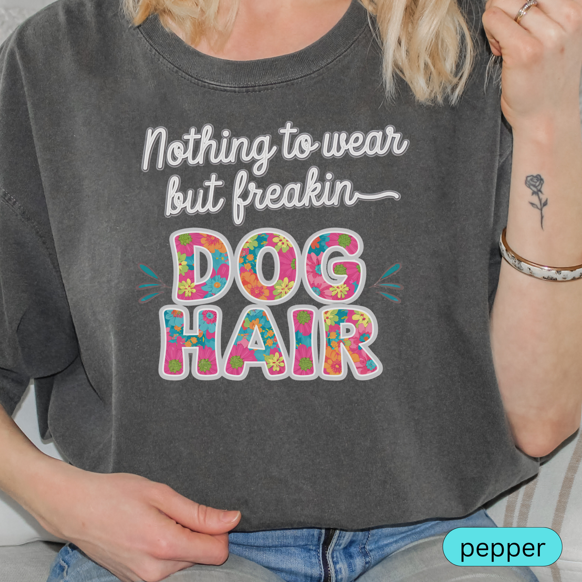 Nothing to Wear But Freakin Dog Hair T-Shirt, Funny Pet Lover Shirt, Dog Mom Gift, Colorful Floral Dog Hair Tee