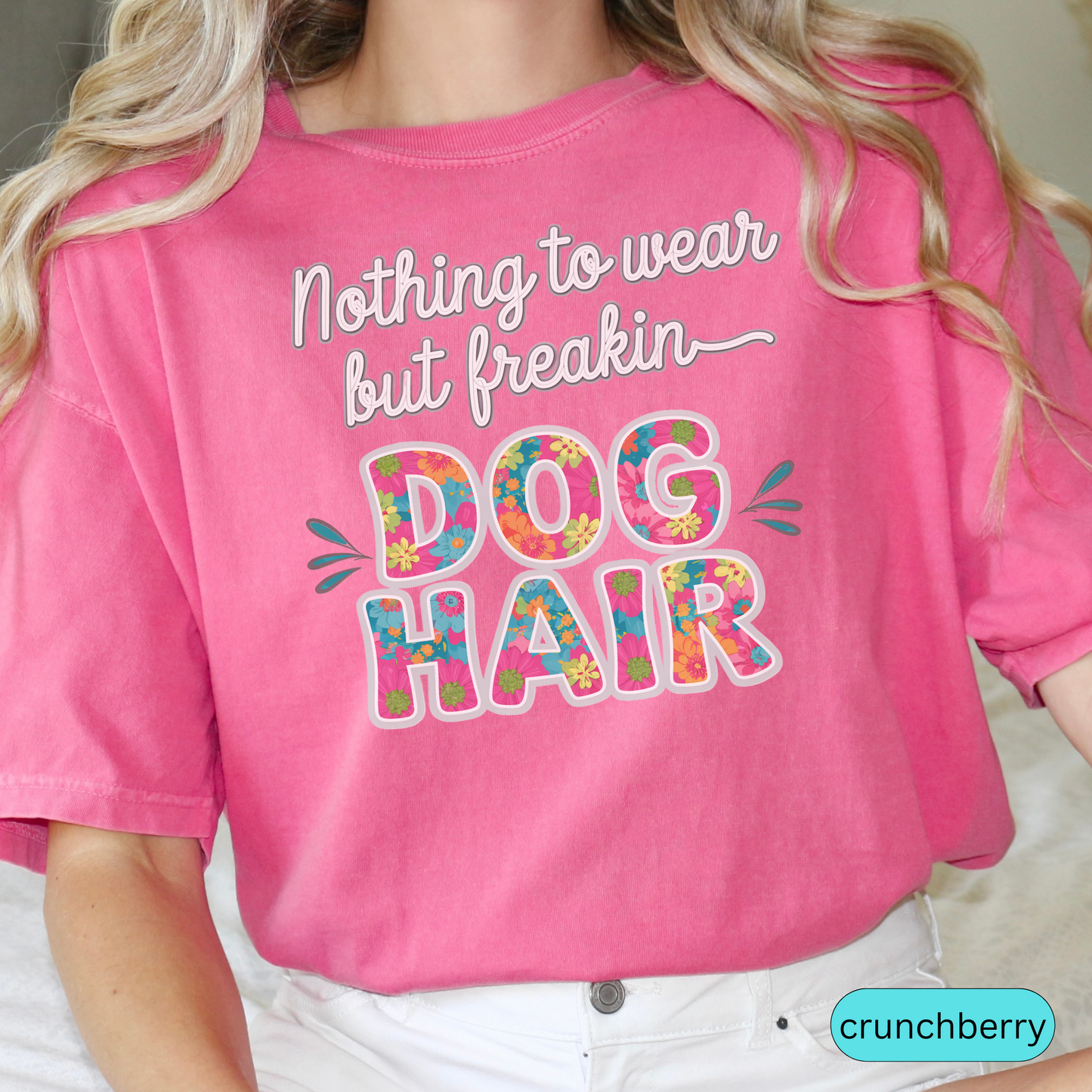 Nothing to Wear But Freakin Dog Hair T-Shirt, Funny Pet Lover Shirt, Dog Mom Gift, Colorful Floral Dog Hair Tee