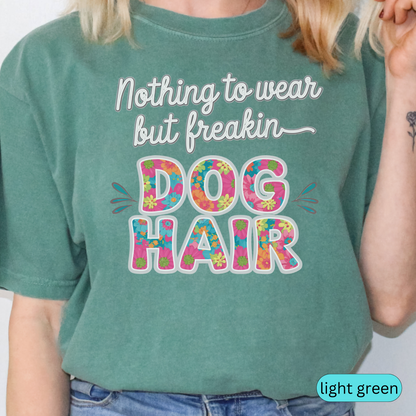 Nothing to Wear But Freakin Dog Hair T-Shirt, Funny Pet Lover Shirt, Dog Mom Gift, Colorful Floral Dog Hair Tee