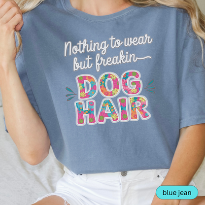Nothing to Wear But Freakin Dog Hair T-Shirt, Funny Pet Lover Shirt, Dog Mom Gift, Colorful Floral Dog Hair Tee