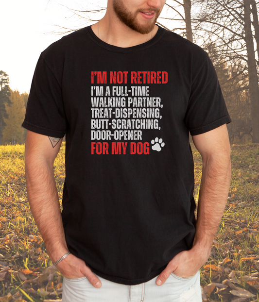 Not Retired - Full-Time Dog Parent T-Shirt, Funny Dog Lover Gift, Pet Owner Retirement Tee, Dog Mom & Dad Shirt