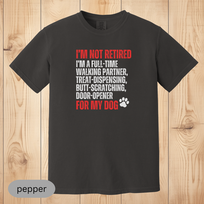 Not Retired - Full-Time Dog Parent T-Shirt, Funny Dog Lover Gift, Pet Owner Retirement Tee, Dog Mom & Dad Shirt
