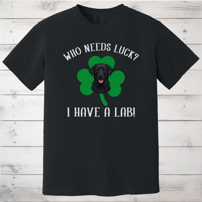 Who Needs Luck? I Have a Dog! Black Labrador St Patricks Day Shirt