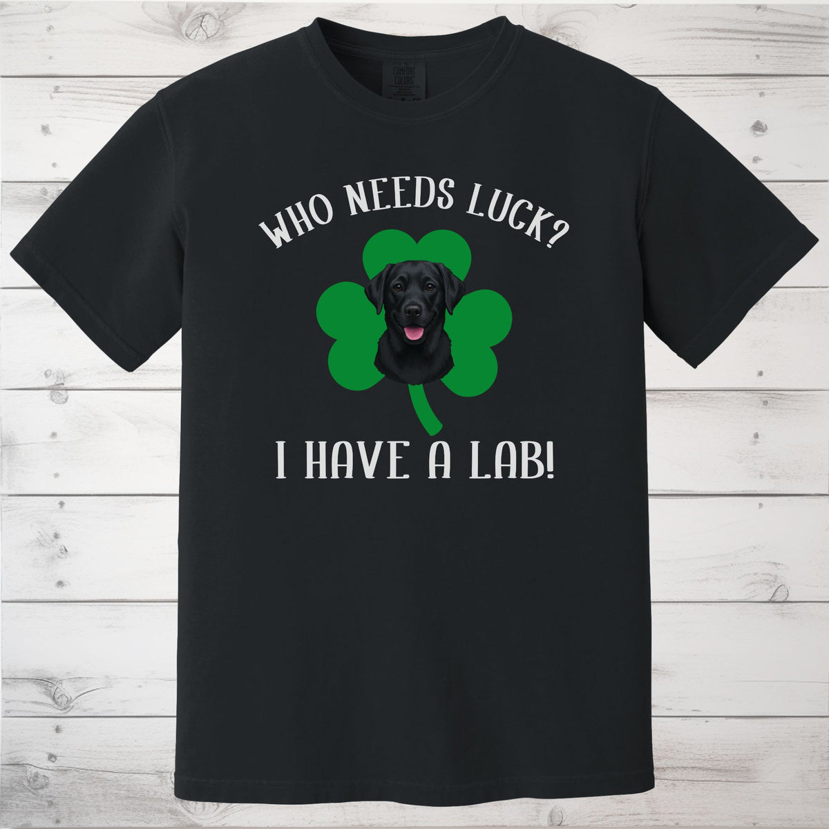 Who Needs Luck? I Have a Dog! Black Labrador St Patricks Day Shirt