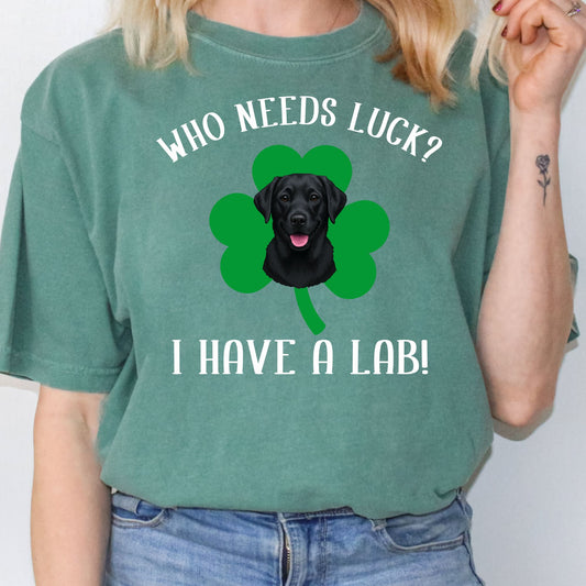 Who Needs Luck? I Have a Dog! Black Labrador St Patricks Day Shirt
