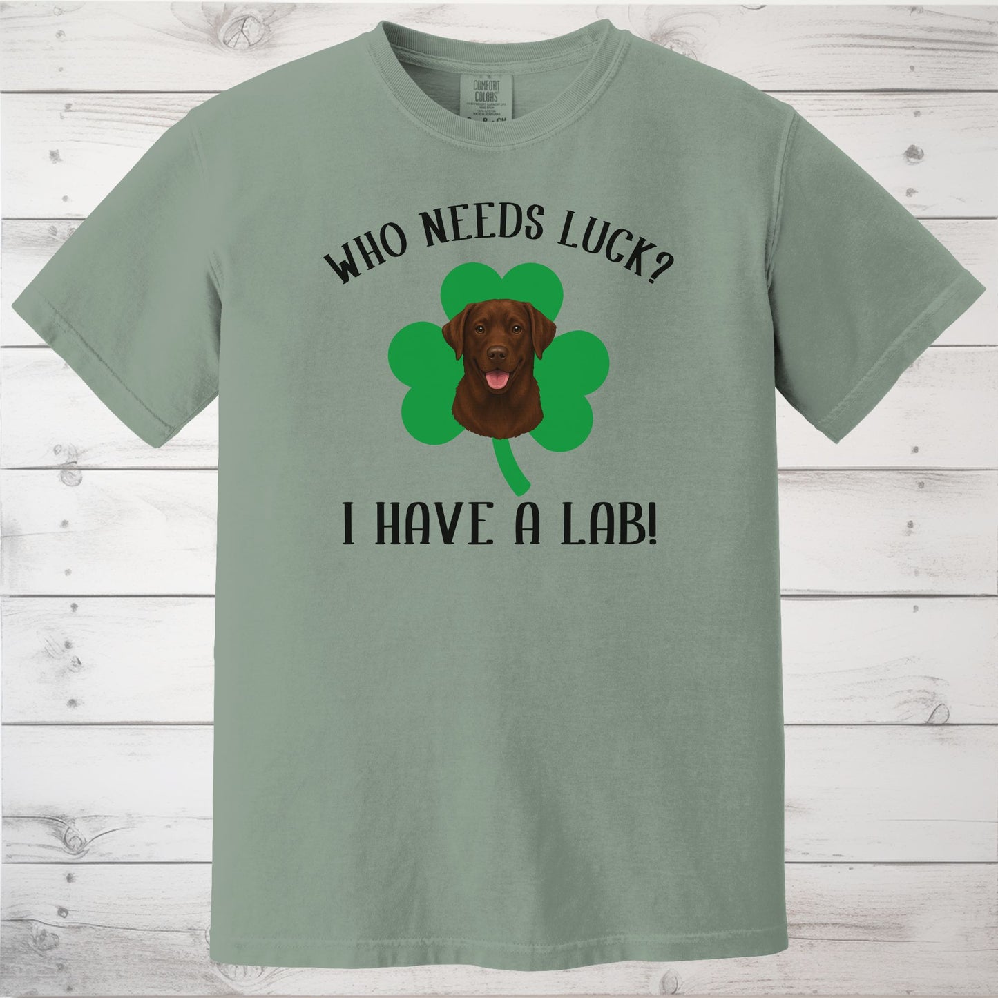Who Needs Luck? I Have a Lab! Chocolate Labrador St Patricks Day Shirt