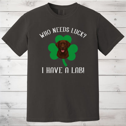 Who Needs Luck? I Have a Lab! Chocolate Labrador St Patricks Day Shirt
