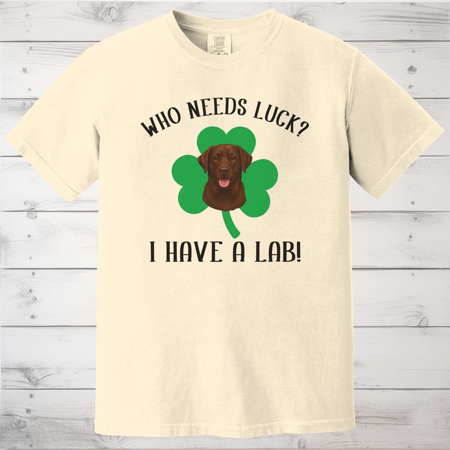 Who Needs Luck? I Have a Lab! Chocolate Labrador St Patricks Day Shirt