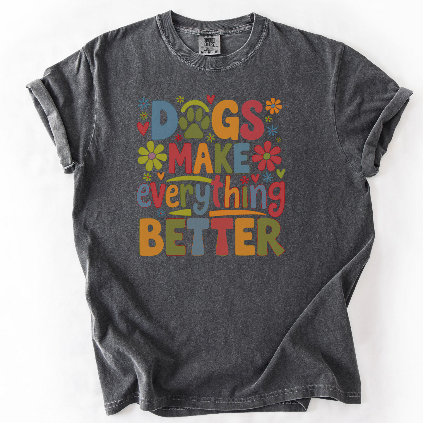 Dogs Make Everything Better Shirt, Dog Lover T-Shirt, Cute Dog Mom Gift, Colorful Pet Lover Tee