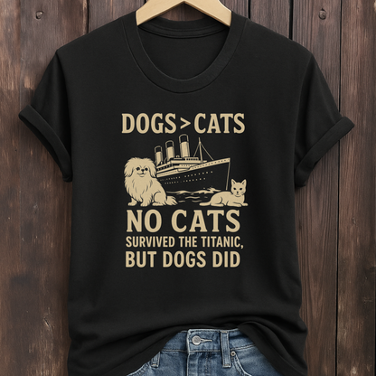 Funny Titanic Dog Lover T-Shirt – Dogs > Cats Pet Humor Tee – “No Cats Survived the Titanic” Shirt – Gift for Dog Owners