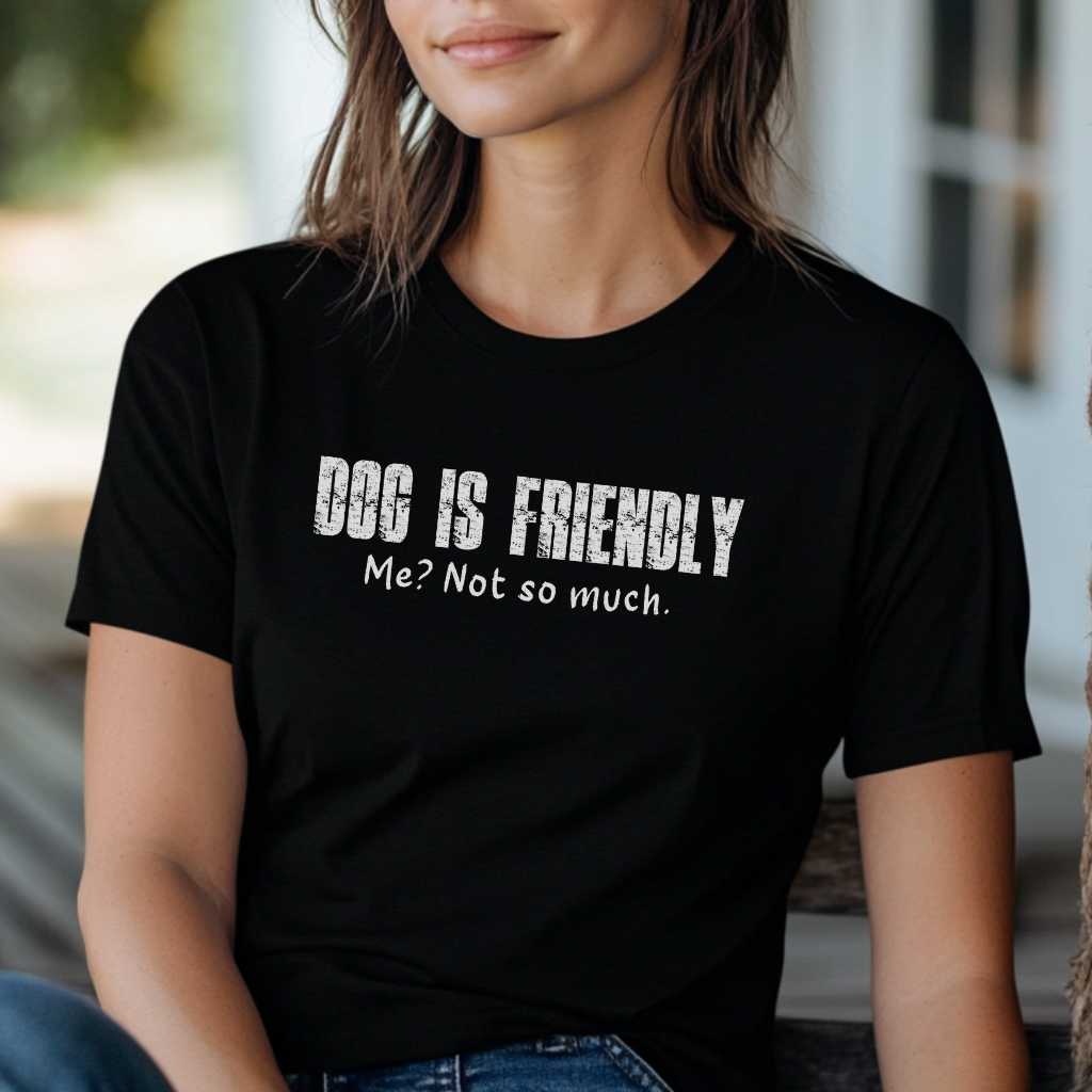 Dog Is Friendly, Me Not So Much T-Shirt – Funny Dog Lover Tee with Attitude
