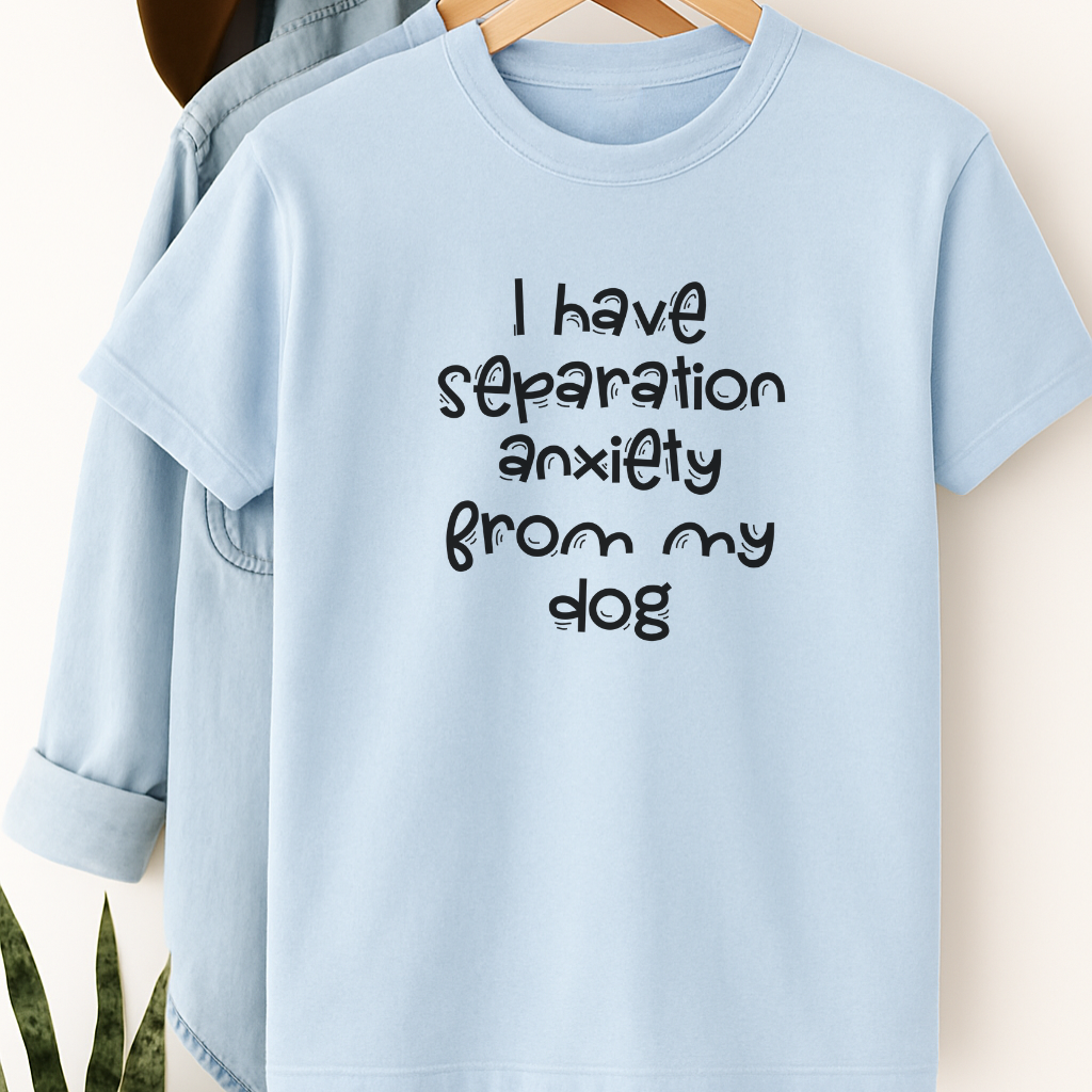 Funny Dog Lover Shirt – “I Have Separation Anxiety From My Dog” Tee for Pet Parents & Canine Obsessed