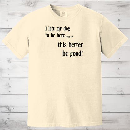 Funny Dog Lover Shirt for Introverts & Pet Parents, I Left My Dog to Be Here T-Shirt