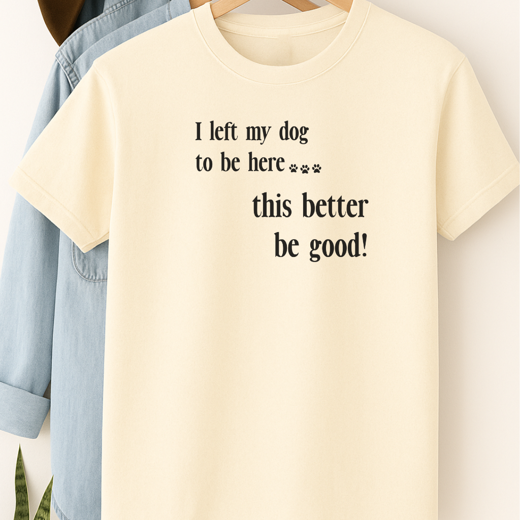 I Left My Dog to Be Here T-Shirt – Funny Dog Lover Shirt for Introverts & Pet Parents
