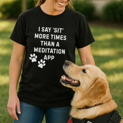I Say 'Sit' More Than a Meditation App T-Shirt | Funny Dog Trainer Comfort Colors Tee | Service Dog Handler Humor
