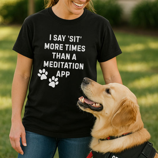 I Say 'Sit' More Than a Meditation App T-Shirt | Funny Dog Trainer Comfort Colors Tee | Service Dog Handler Humor