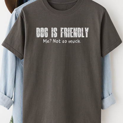 Dog Is Friendly, Me Not So Much T-Shirt – Funny Dog Lover Tee with Attitude