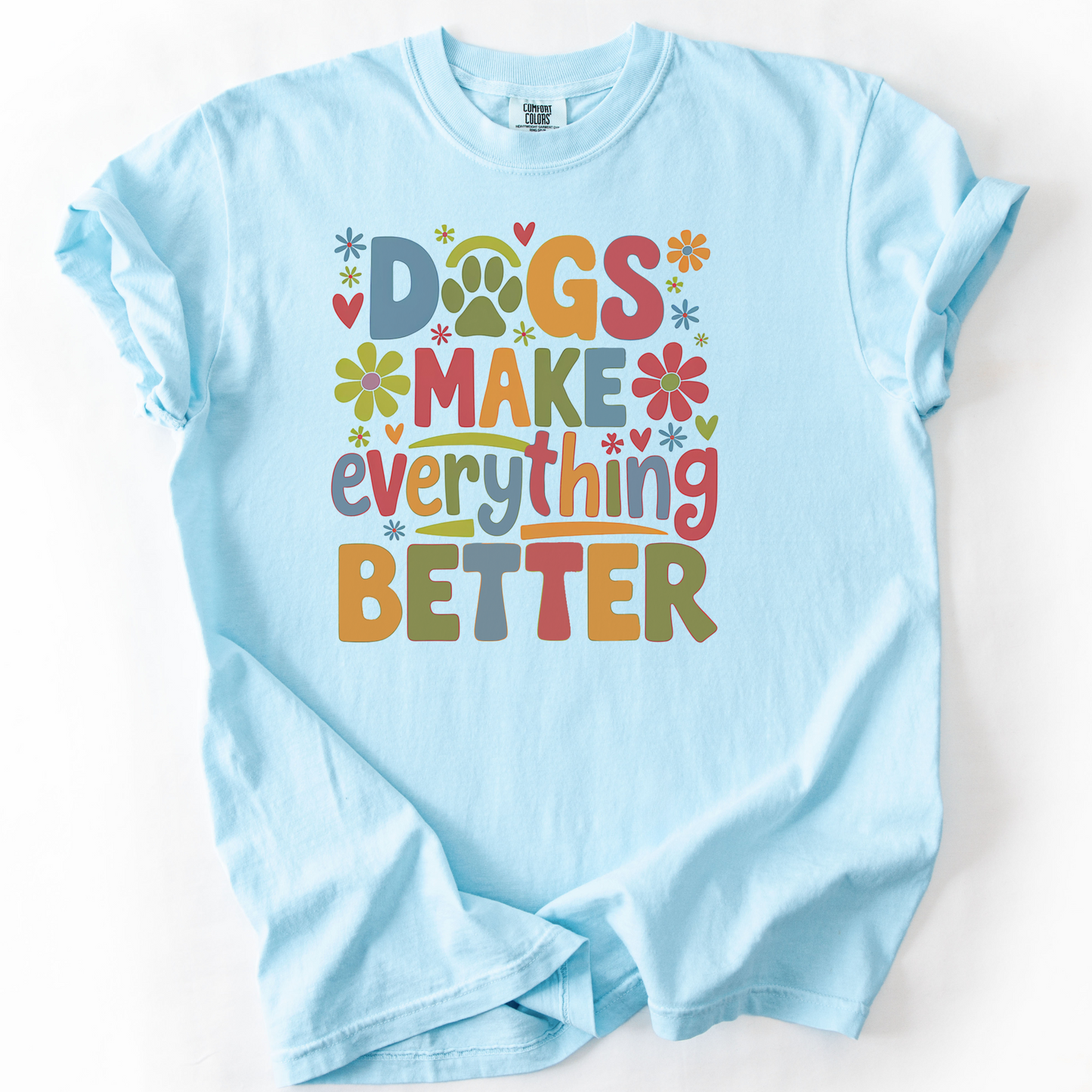 Dogs Make Everything Better Shirt, Dog Lover T-Shirt, Cute Dog Mom Gift, Colorful Pet Lover Tee