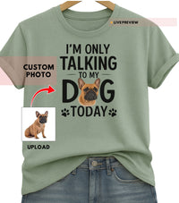 Load image into Gallery viewer, Personalized “Just Talking 2 My Dog” Shirt — Custom Pet Photo Tee
