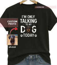 Load image into Gallery viewer, Personalized “Just Talking 2 My Dog” Shirt — Custom Pet Photo Tee
