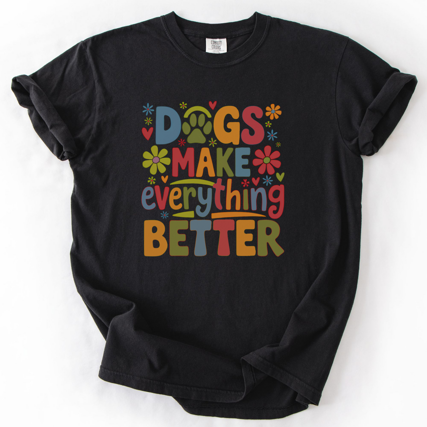 Dogs Make Everything Better Shirt, Dog Lover T-Shirt, Cute Dog Mom Gift, Colorful Pet Lover Tee
